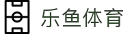 乐鱼体育-LEYUSPORTS中国官方网站